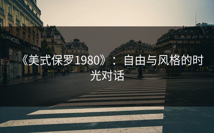 《美式保罗1980》：自由与风格的时光对话